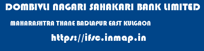 DOMBIVLI NAGARI SAHAKARI BANK LIMITED  MAHARASHTRA THANE BADLAPUR EAST KULGAON  ifsc code